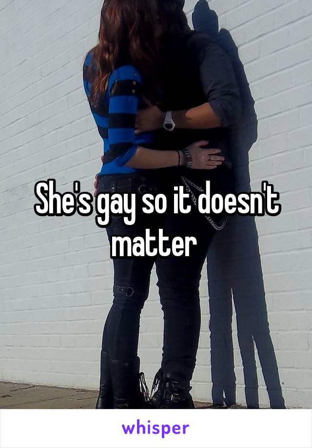 She's gay so it doesn't matter 