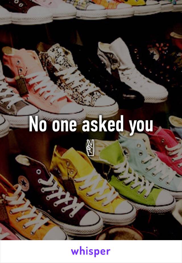 No one asked you
✌︎