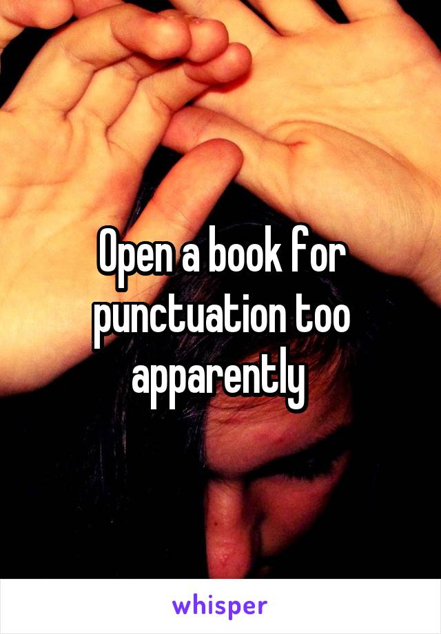 Open a book for punctuation too apparently 