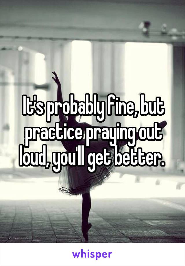 It's probably fine, but practice praying out loud, you'll get better. 
