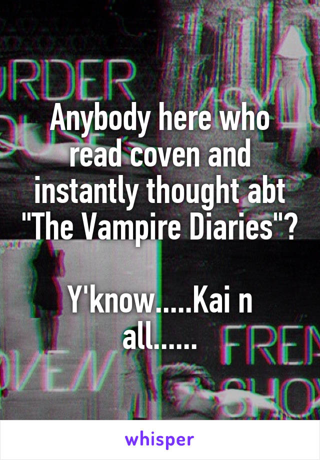 Anybody here who read coven and instantly thought abt "The Vampire Diaries"?

Y'know.....Kai n all......