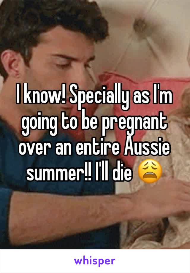 I know! Specially as I'm going to be pregnant over an entire Aussie summer!! I'll die 😩