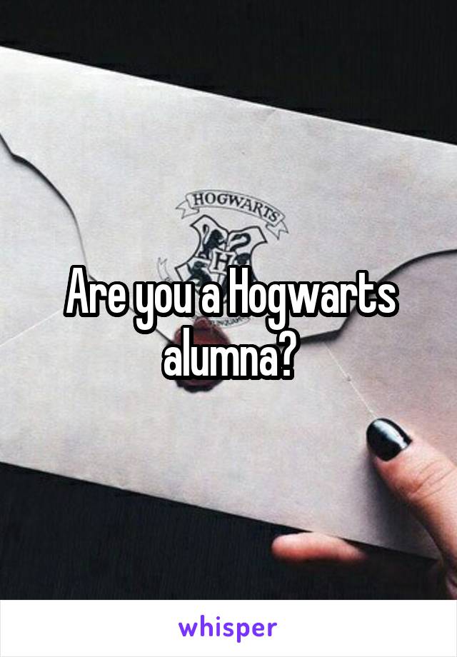 Are you a Hogwarts alumna?