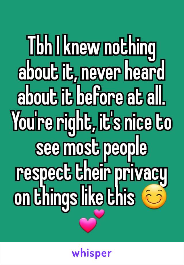 Tbh I knew nothing about it, never heard about it before at all. You're right, it's nice to see most people respect their privacy on things like this 😊💕