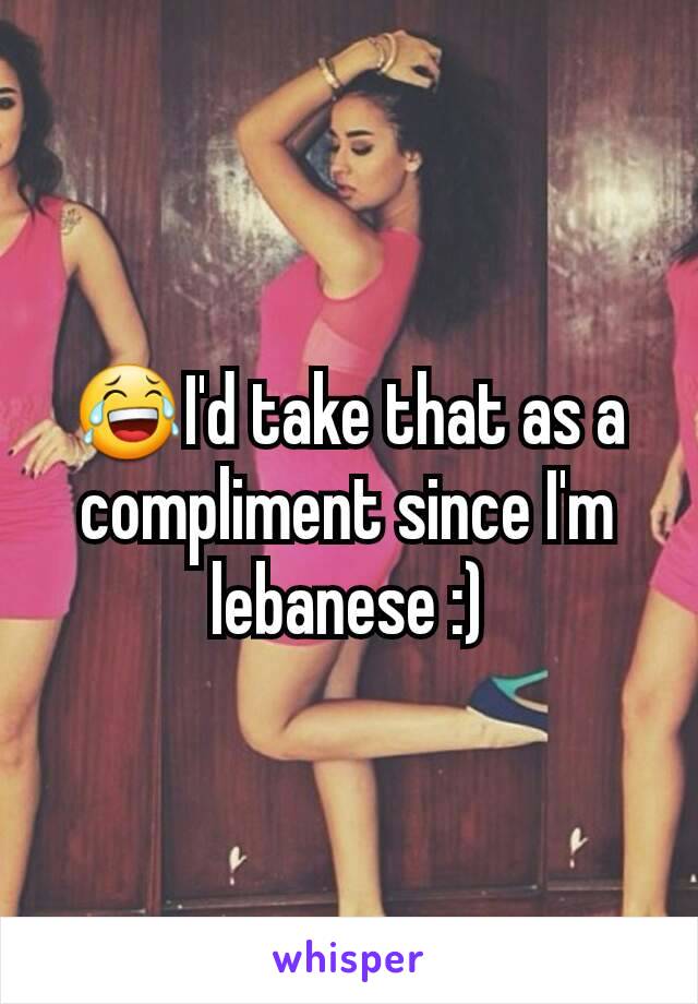 😂I'd take that as a compliment since I'm lebanese :)