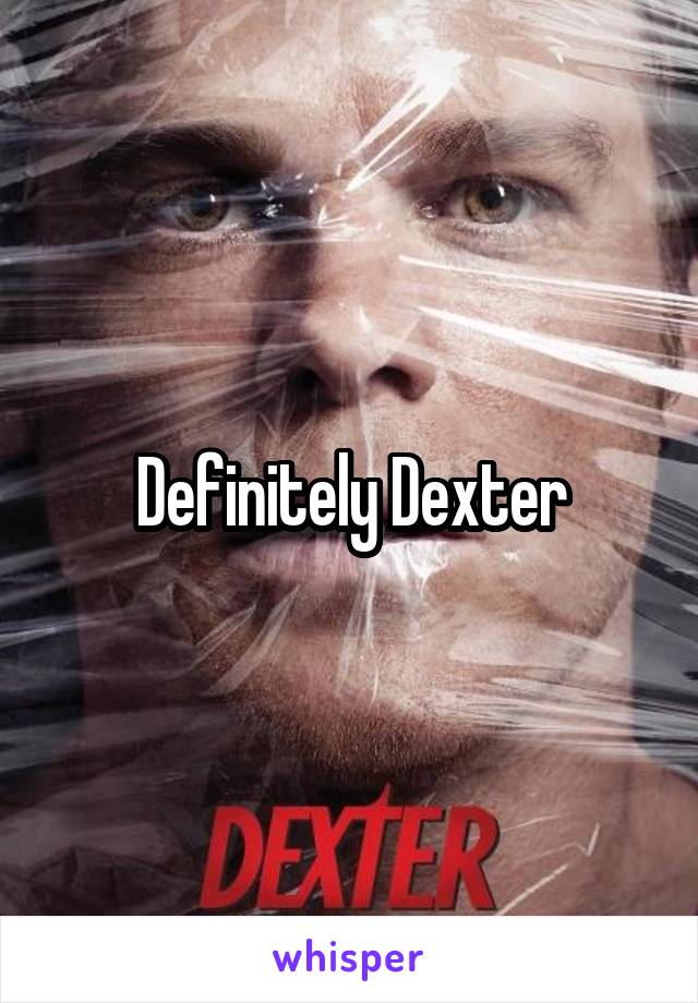 Definitely Dexter