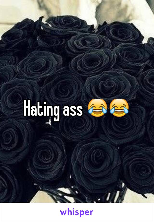 Hating ass 😂😂