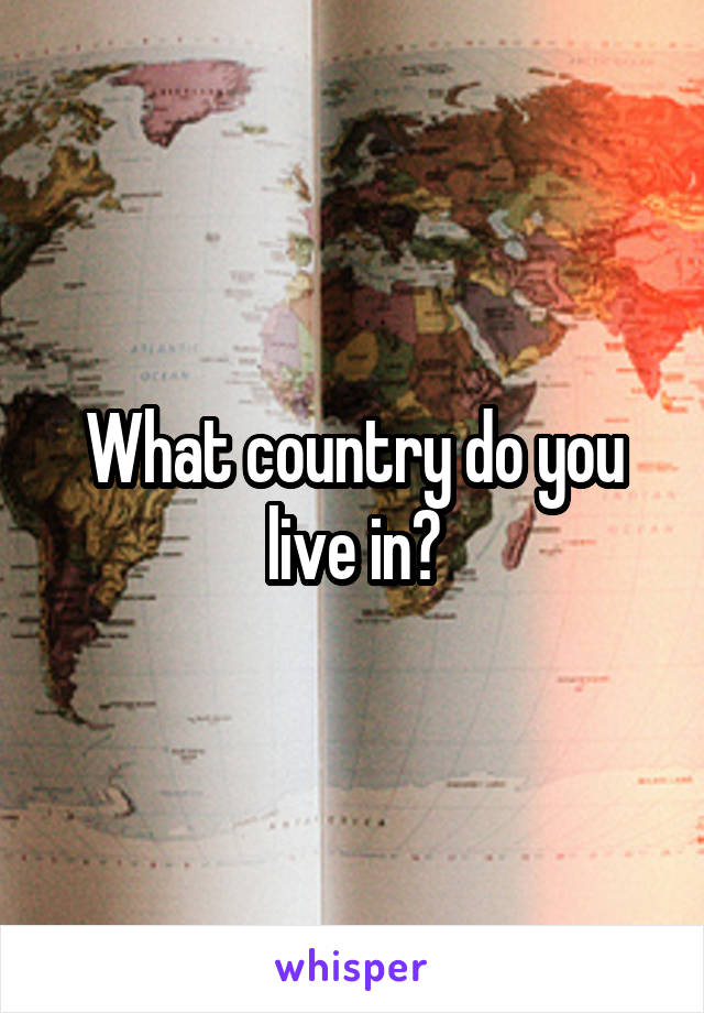 What country do you live in?