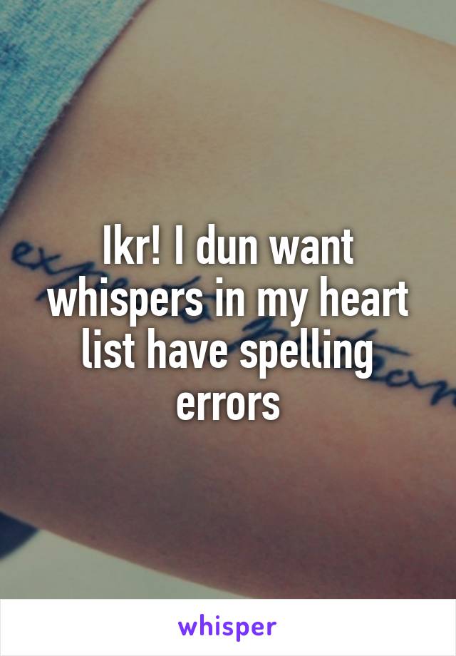 Ikr! I dun want whispers in my heart list have spelling errors