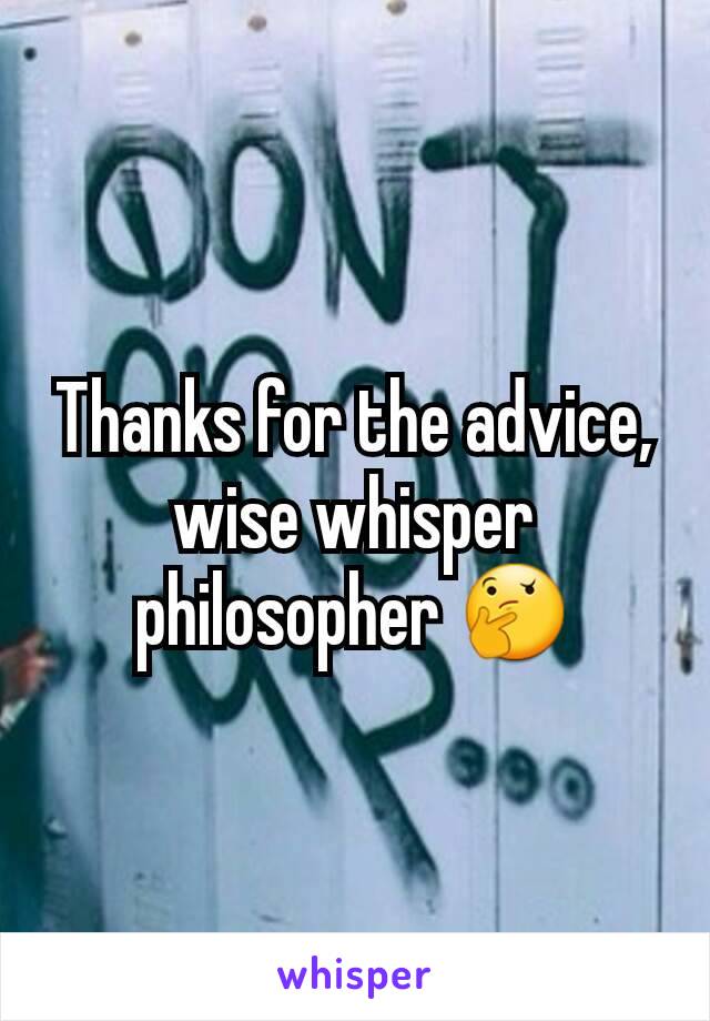 Thanks for the advice, wise whisper philosopher 🤔