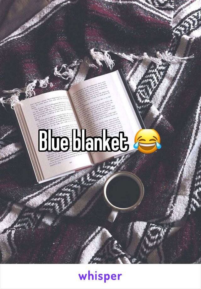 Blue blanket 😂 