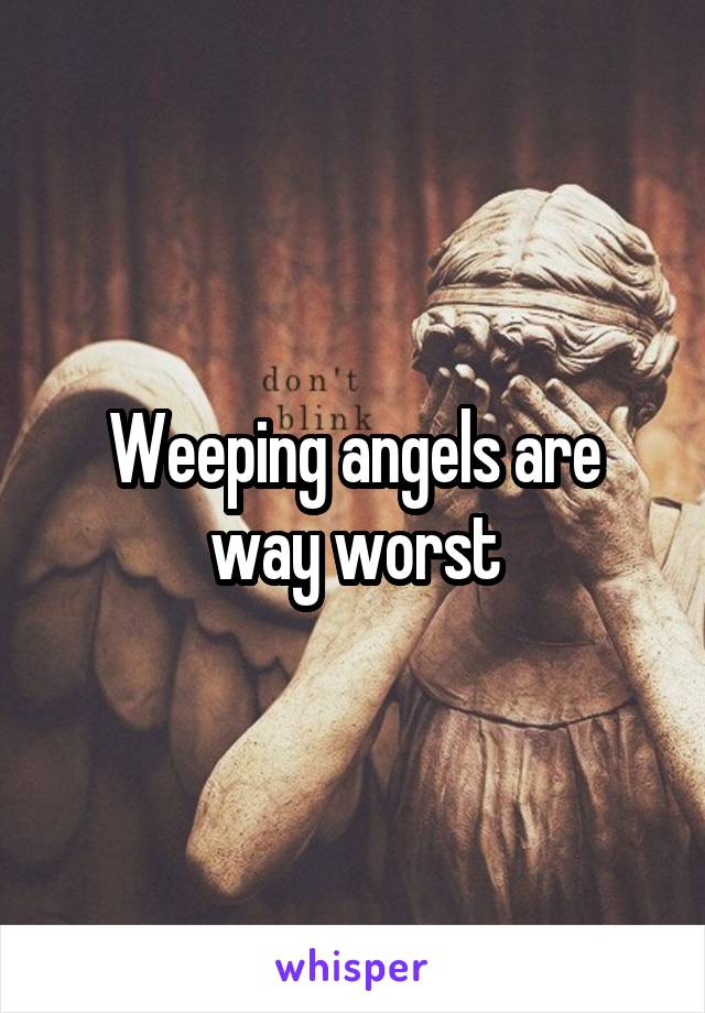 Weeping angels are way worst