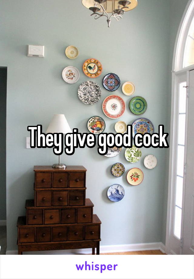 They give good cock