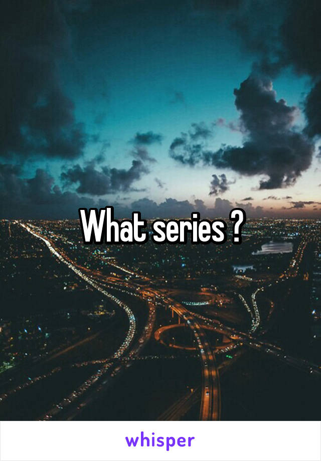 What series ?