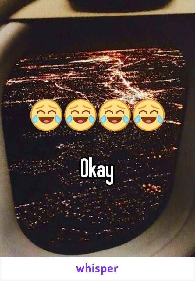 😂😂😂😂

Okay