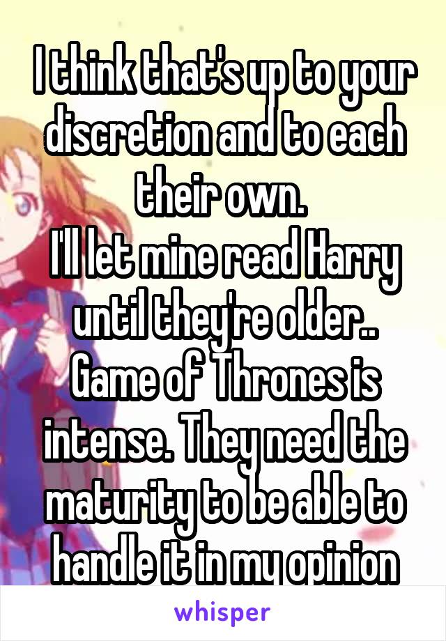 I think that's up to your discretion and to each their own. 
I'll let mine read Harry until they're older.. Game of Thrones is intense. They need the maturity to be able to handle it in my opinion