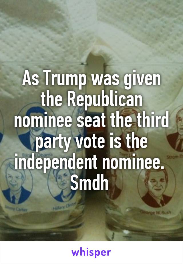 As Trump was given the Republican nominee seat the third party vote is the independent nominee. 
Smdh 