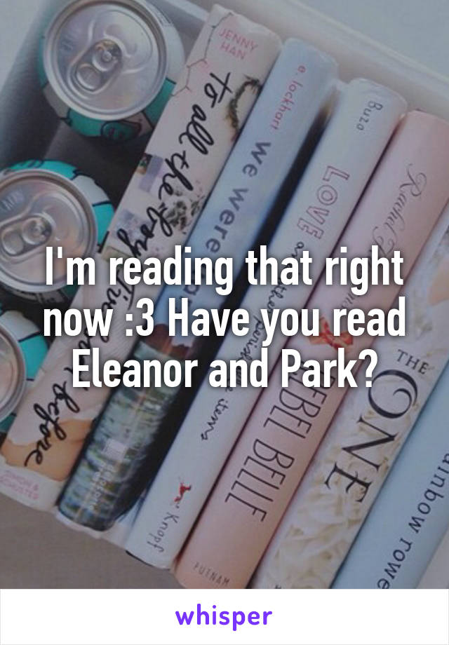 I'm reading that right now :3 Have you read Eleanor and Park?
