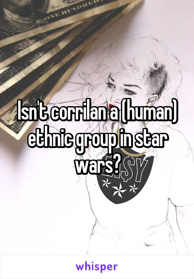 Isn't corrilan a (human) ethnic group in star wars?