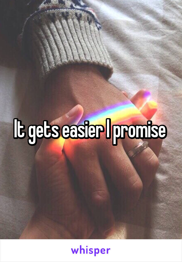 It gets easier I promise 