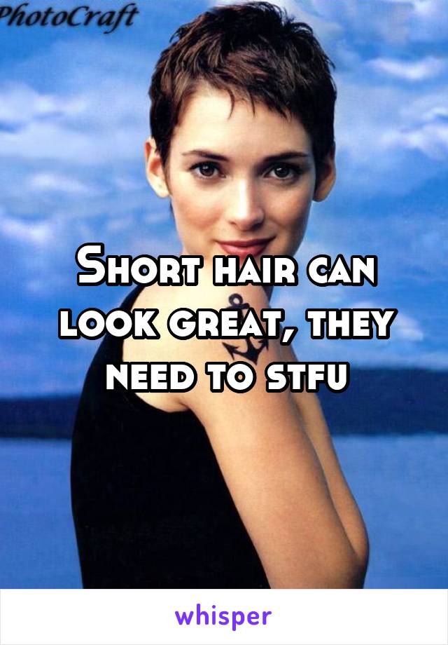 Short hair can look great, they need to stfu