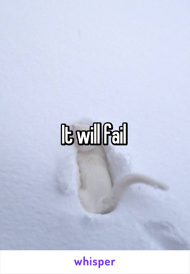 It will fail 