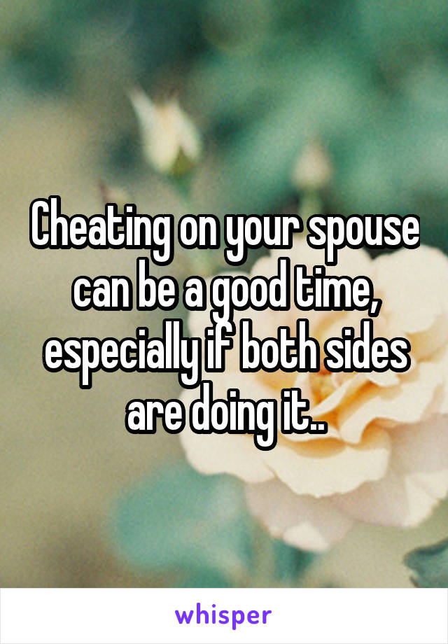 Cheating on your spouse can be a good time, especially if both sides are doing it..