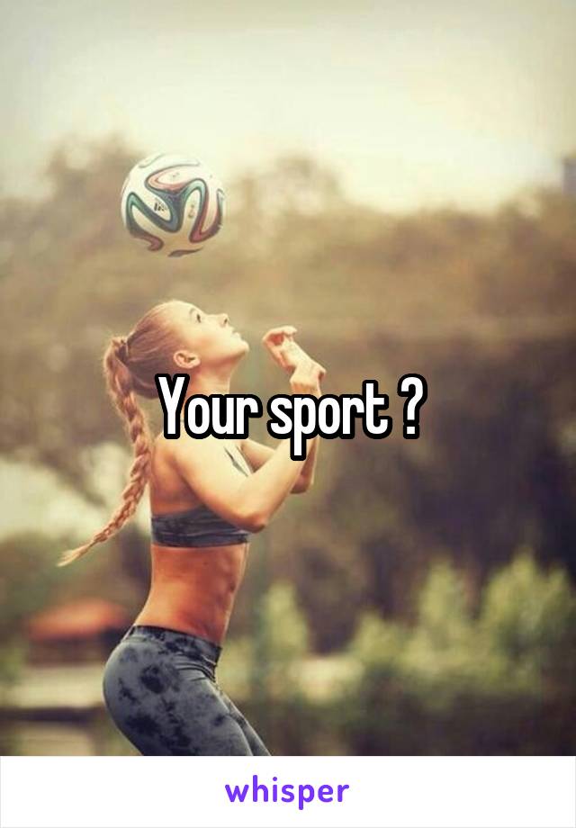 Your sport ?