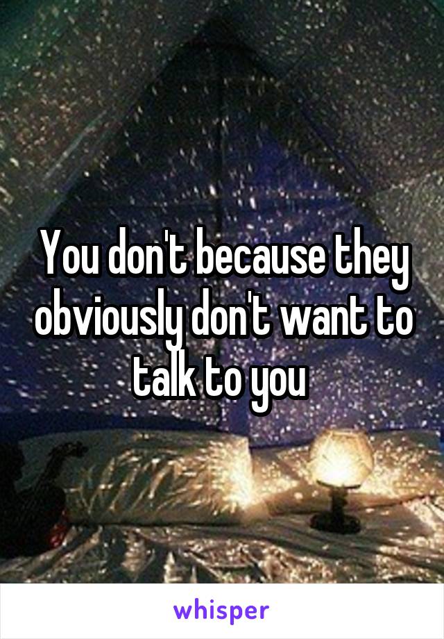 You don't because they obviously don't want to talk to you 
