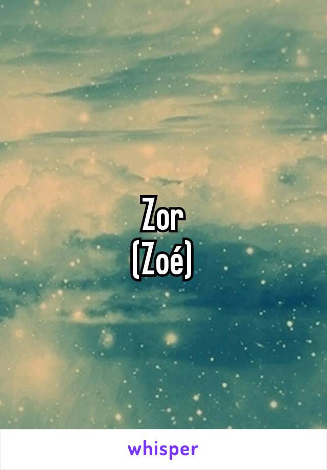 Zor
(Zoé)