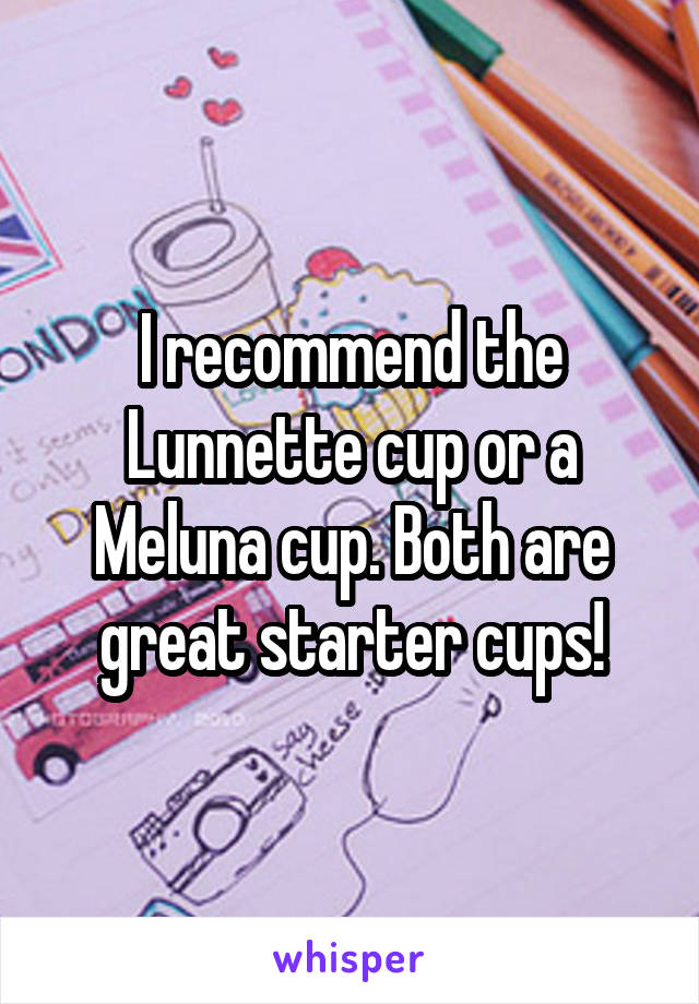 I recommend the Lunnette cup or a Meluna cup. Both are great starter cups!