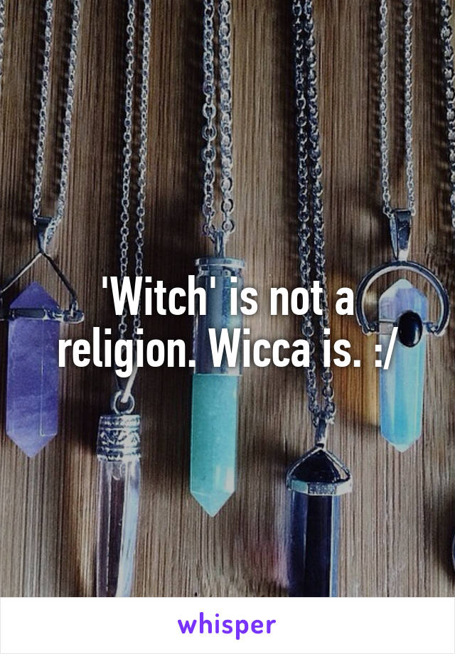 'Witch' is not a religion. Wicca is. :/