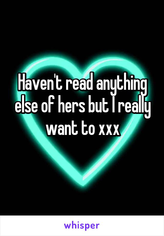 Haven't read anything else of hers but I really want to xxx

