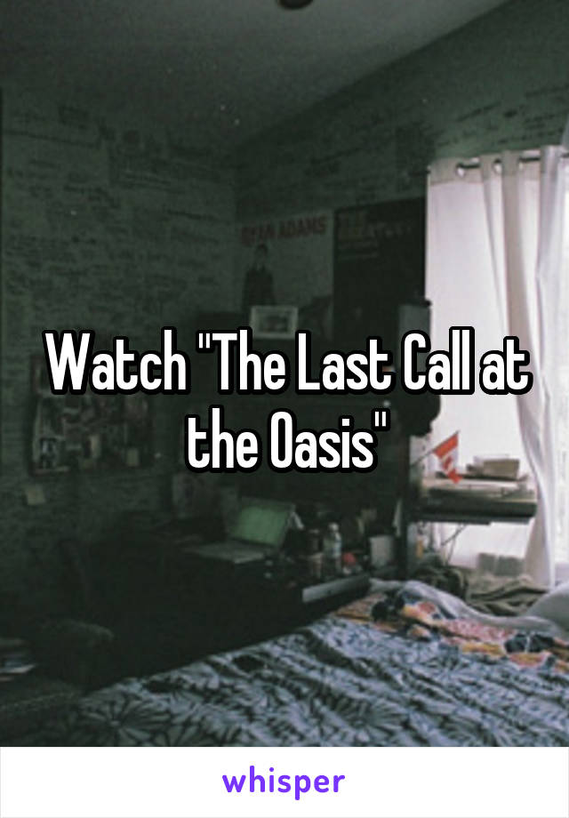 Watch "The Last Call at the Oasis"