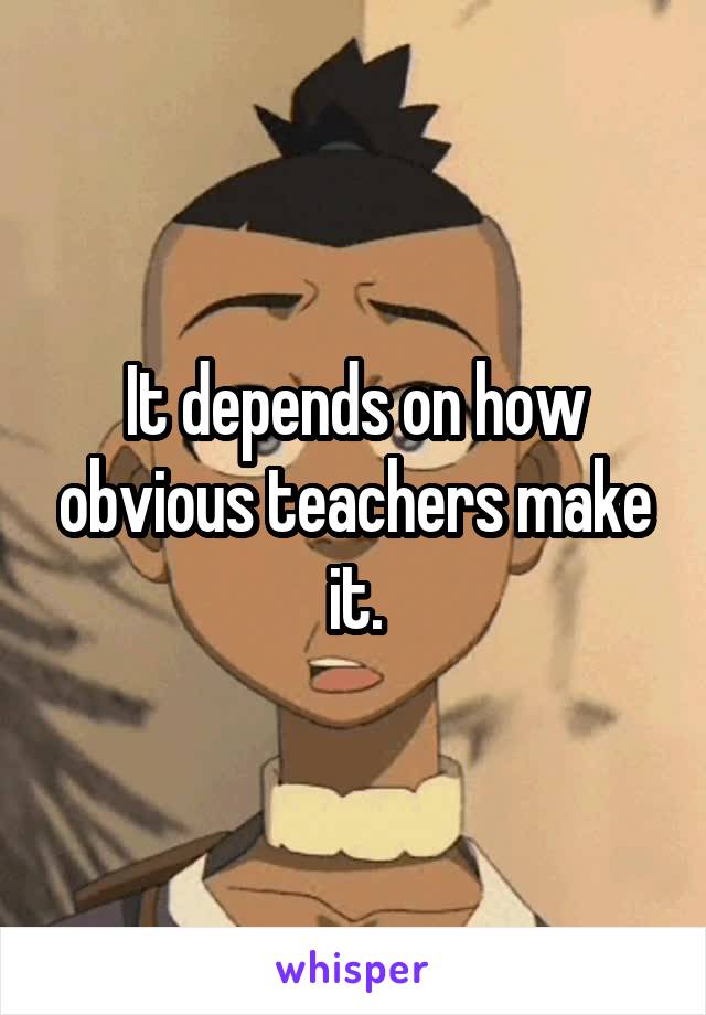 It depends on how obvious teachers make it.