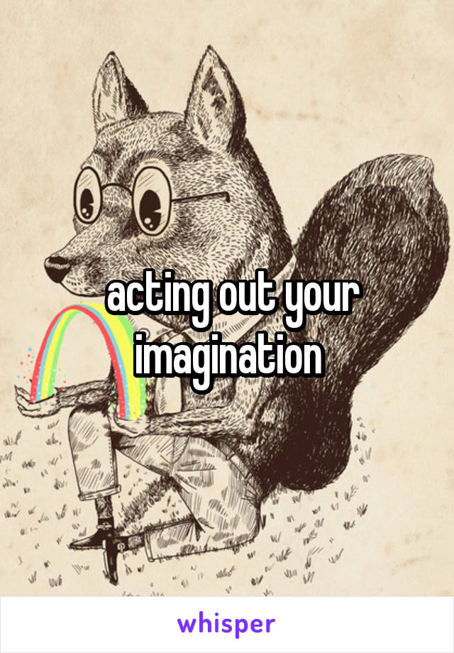  acting out your imagination