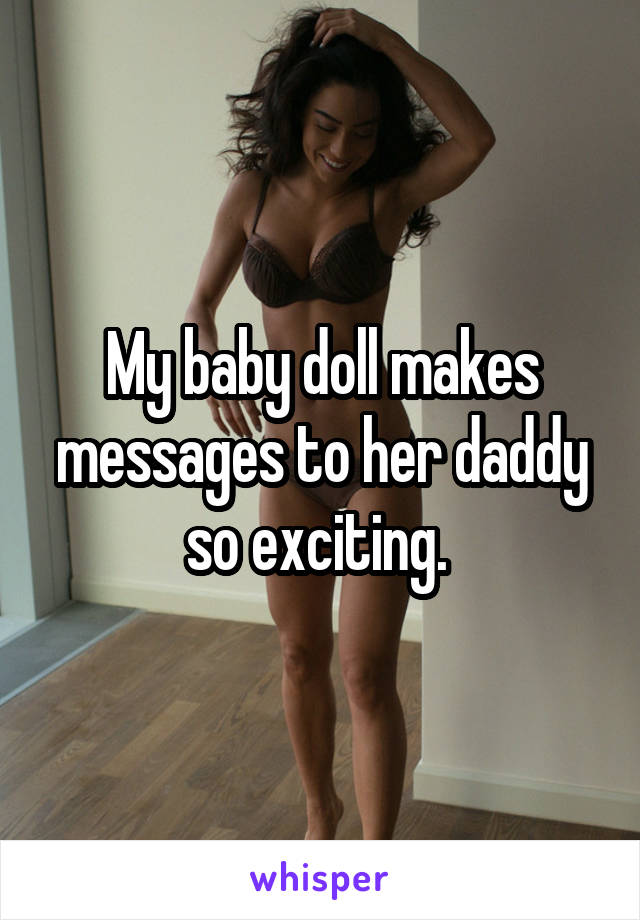 My baby doll makes messages to her daddy so exciting. 