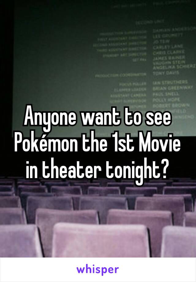 Anyone want to see Pokémon the 1st Movie in theater tonight?