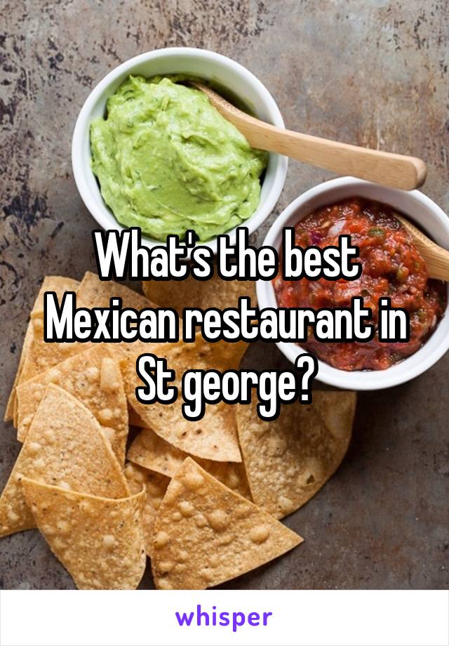 What's the best Mexican restaurant in St george?