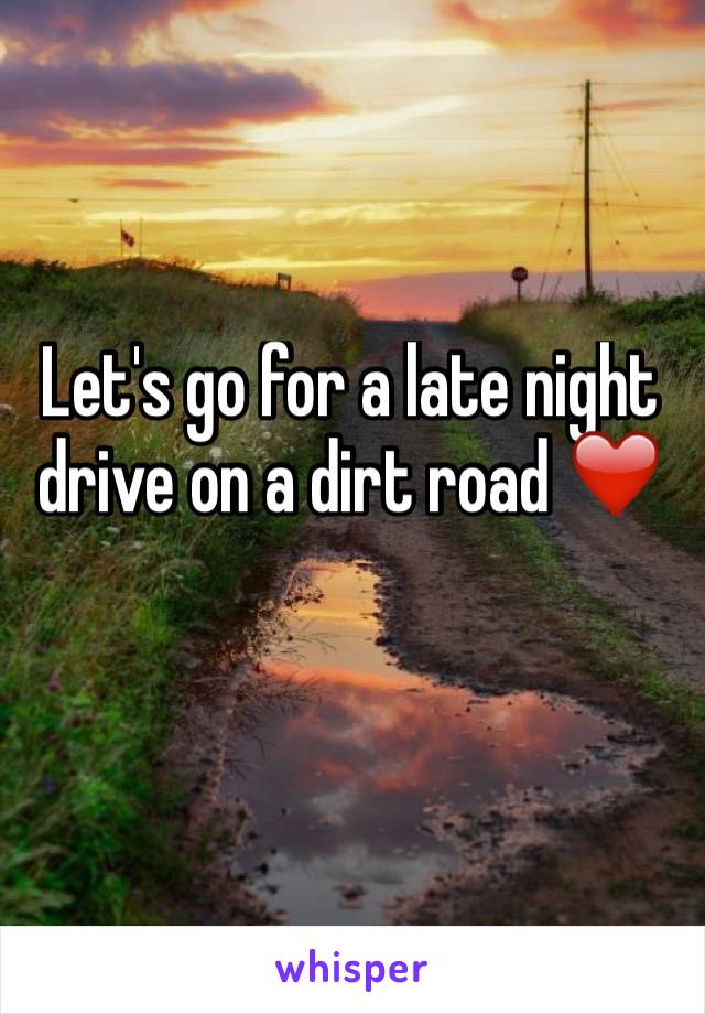 Let's go for a late night drive on a dirt road ❤️
