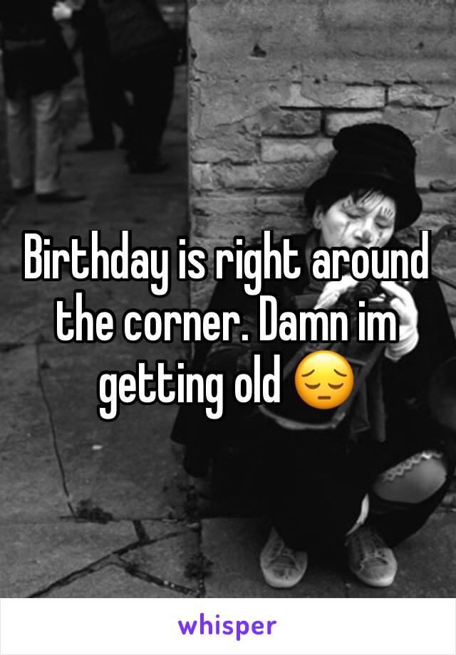 Birthday is right around the corner. Damn im getting old 😔 