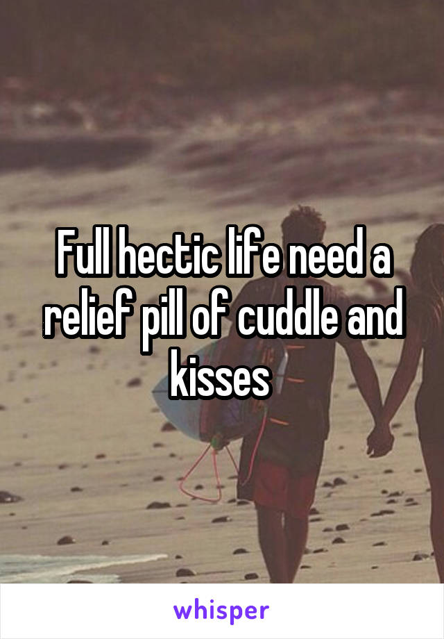 Full hectic life need a relief pill of cuddle and kisses 