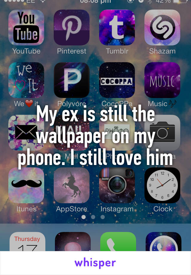 My ex is still the wallpaper on my phone. I still love him