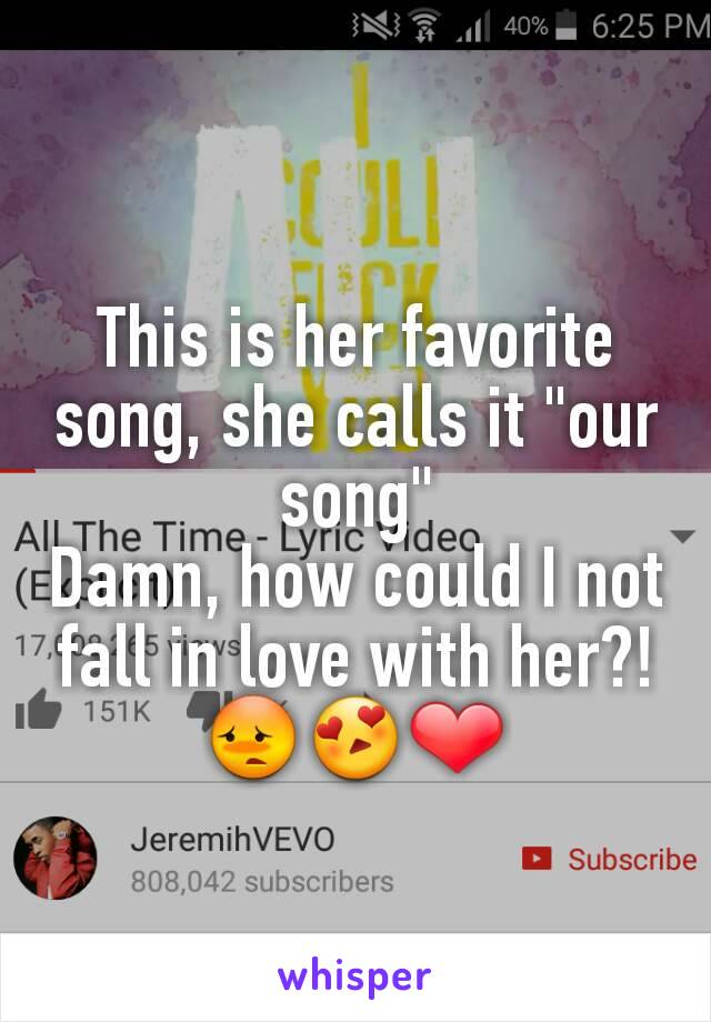 This is her favorite song, she calls it "our song"
Damn, how could I not fall in love with her?!
😳😍❤