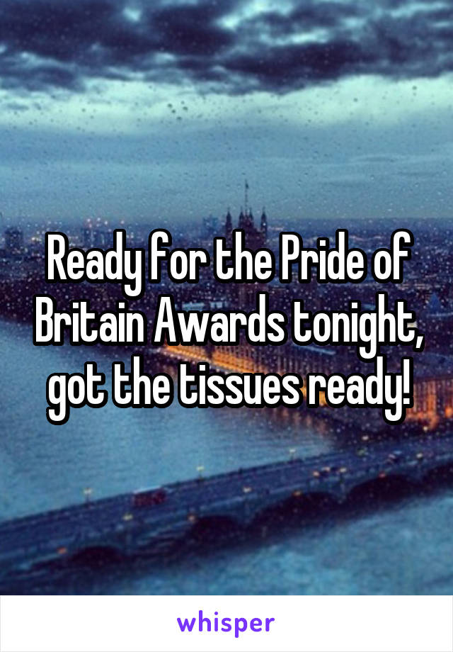 Ready for the Pride of Britain Awards tonight, got the tissues ready!