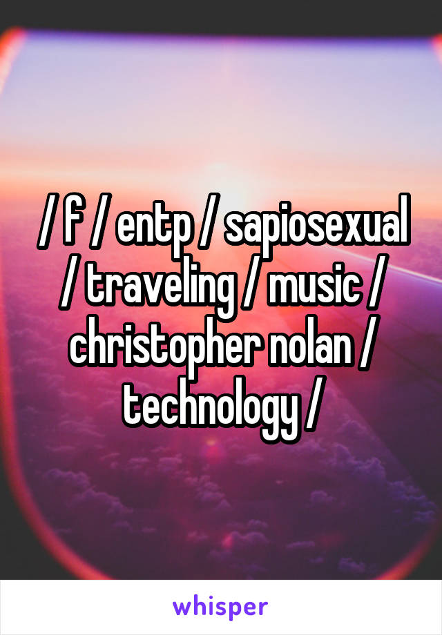 / f / entp / sapiosexual / traveling / music / christopher nolan / technology /