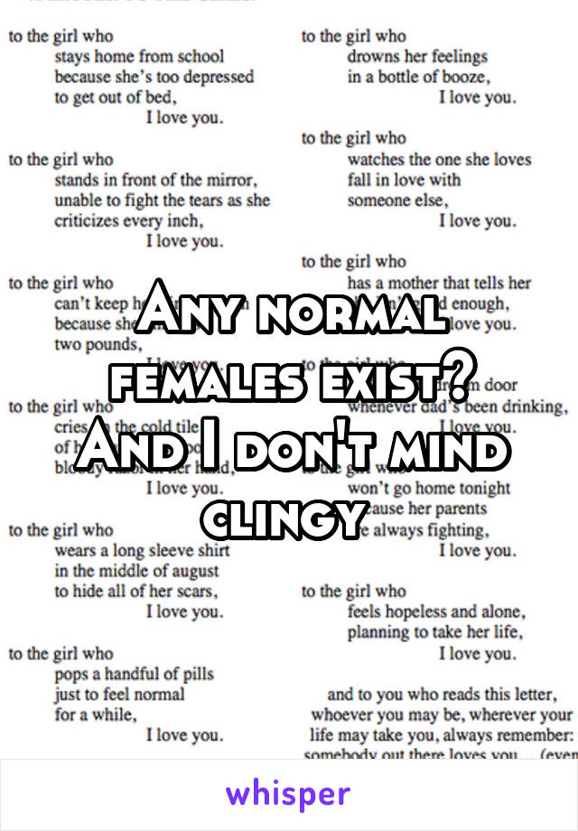 Any normal females exist?
And I don't mind clingy 
