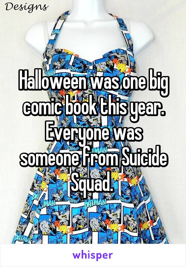 Halloween was one big comic book this year.
Everyone was someone from Suicide Squad. 