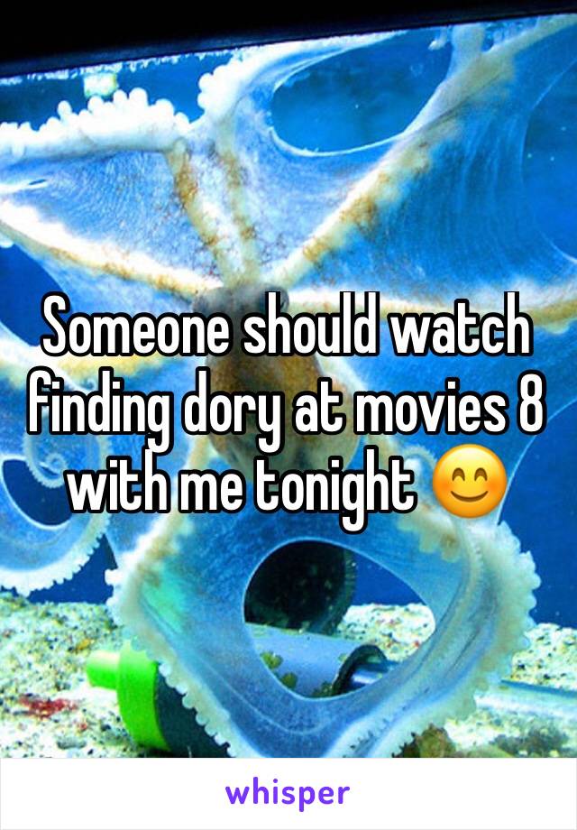Someone should watch finding dory at movies 8 with me tonight 😊