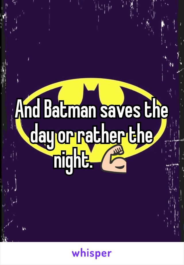 And Batman saves the day or rather the night. 💪
